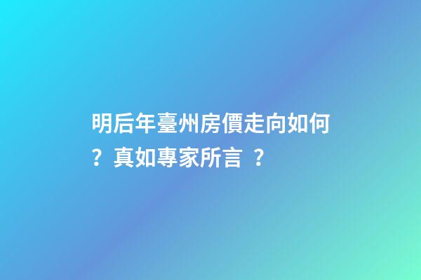 明后年臺州房價走向如何？真如專家所言？